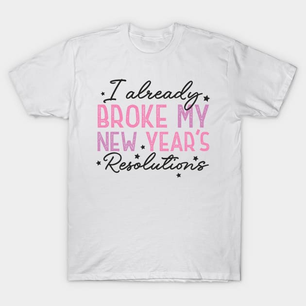 I Already Broke My New Year's Resolutions T-Shirt by MZeeDesigns